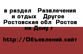  в раздел : Развлечения и отдых » Другое . Ростовская обл.,Ростов-на-Дону г.